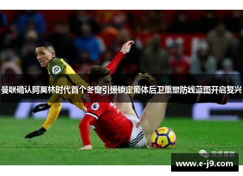 曼联确认阿莫林时代首个冬窗引援锁定葡体后卫重塑防线蓝图开启复兴
