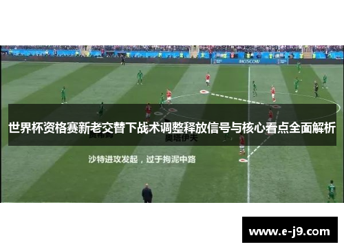 世界杯资格赛新老交替下战术调整释放信号与核心看点全面解析