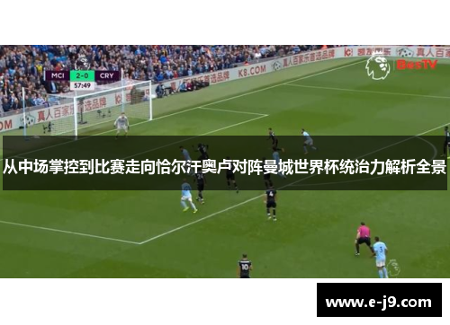 从中场掌控到比赛走向恰尔汗奥卢对阵曼城世界杯统治力解析全景 从中场掌控到比赛走向恰尔汗奥卢对阵曼城世界杯统治力解析全景