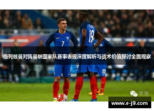格列兹曼对阵曼联国家队赛事表现深度解析与战术价值探讨全面观察