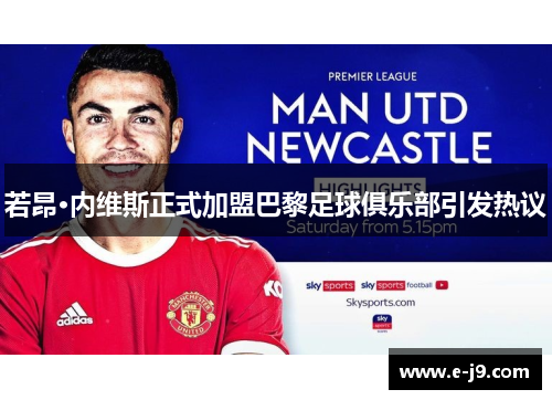若昂·内维斯正式加盟巴黎足球俱乐部引发热议