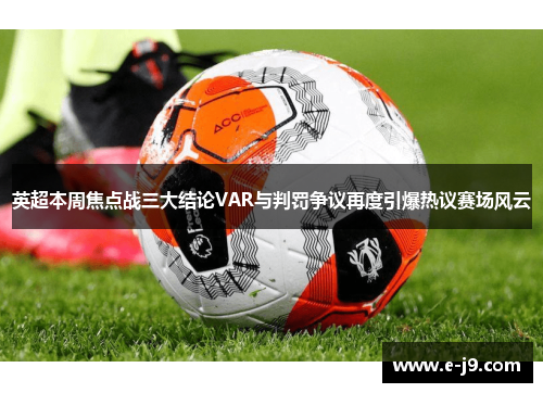 英超本周焦点战三大结论VAR与判罚争议再度引爆热议赛场风云